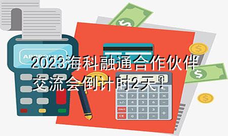 2023海科融通合作伙伴交流会倒计时2天！