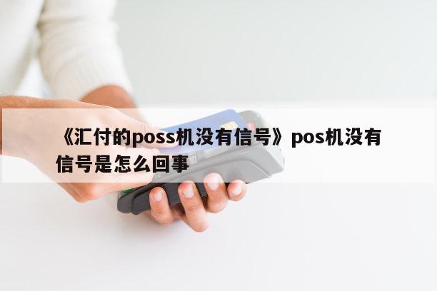 店掌柜pos机没有信号_店掌柜pos机连不上网_店掌柜pos机没信号