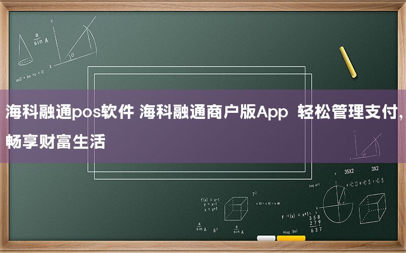 海科融通pos软件 海科融通商户版App  轻松管理支付，畅享财富生活